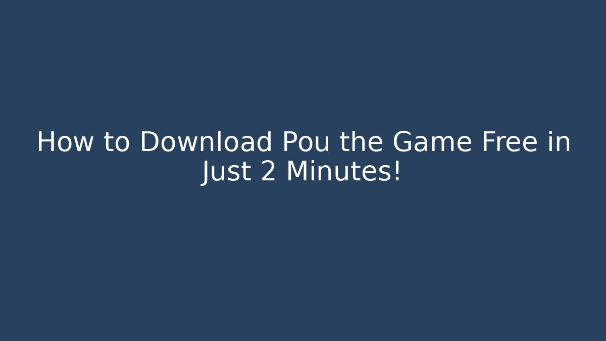 How to Download Pou the Game Free in Just 2 Minutes!