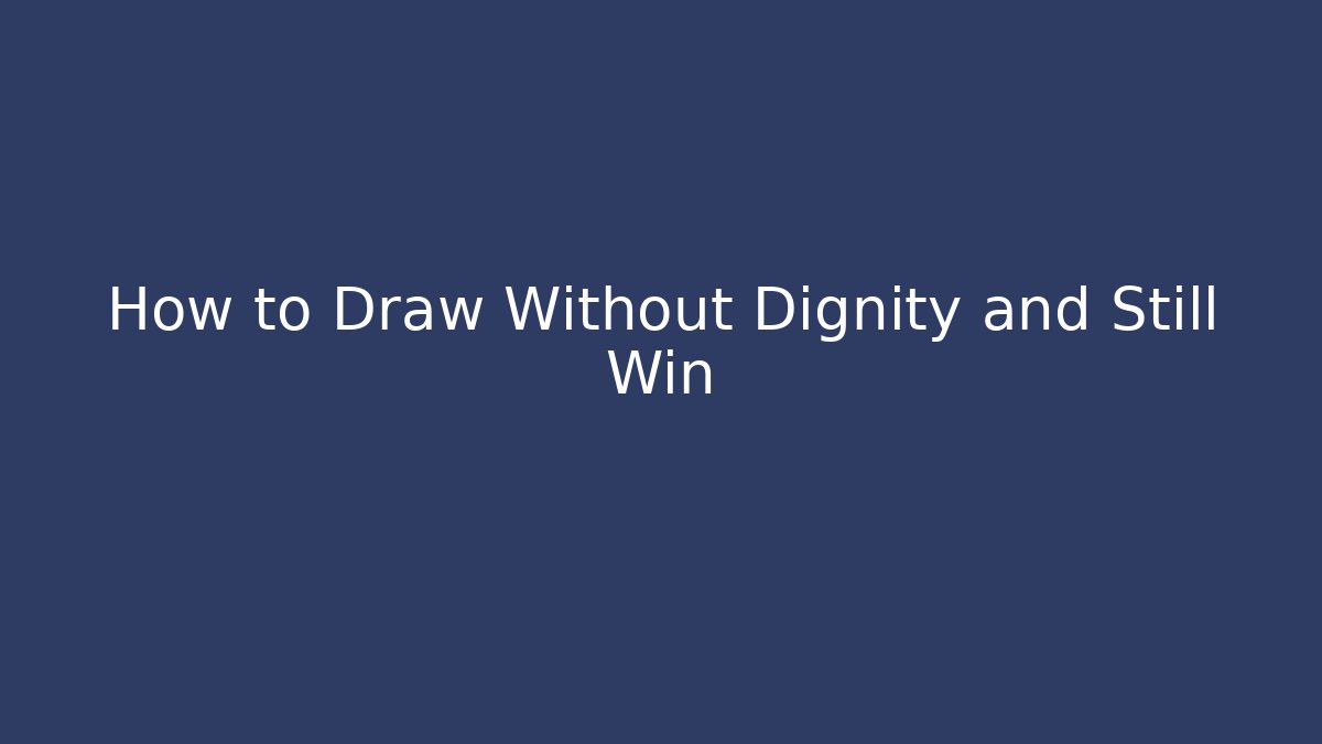 How to Draw Without Dignity and Still Win - Create More Assets