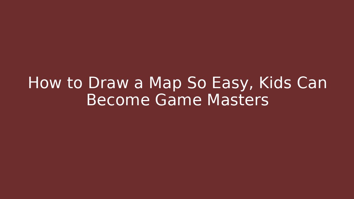 How to Draw a Map So Easy, Kids Can Become Game Masters