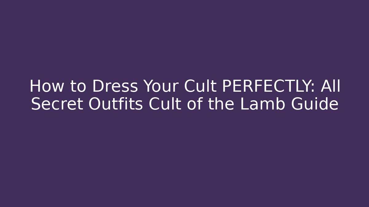 How to Dress Your Cult PERFECTLY: All Secret Outfits Cult of the Lamb Guide