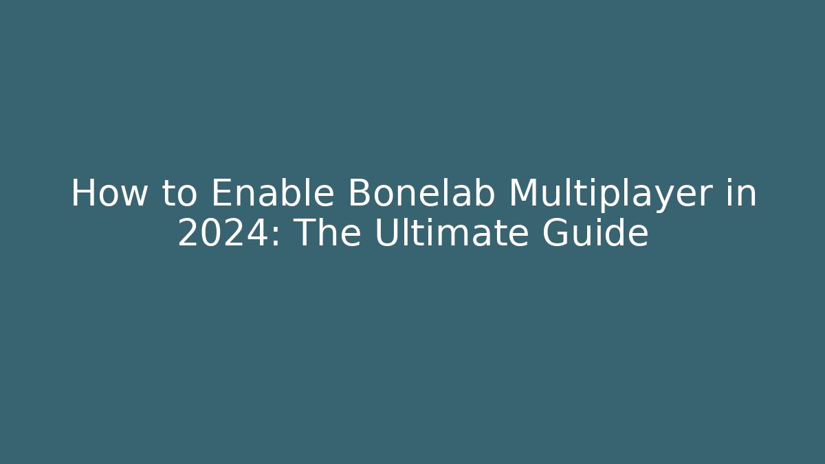 How to Enable Bonelab Multiplayer in 2024: The Ultimate Guide - Create More Assets