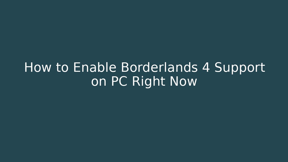 How to Enable Borderlands 4 Support on PC Right Now - Create More Assets