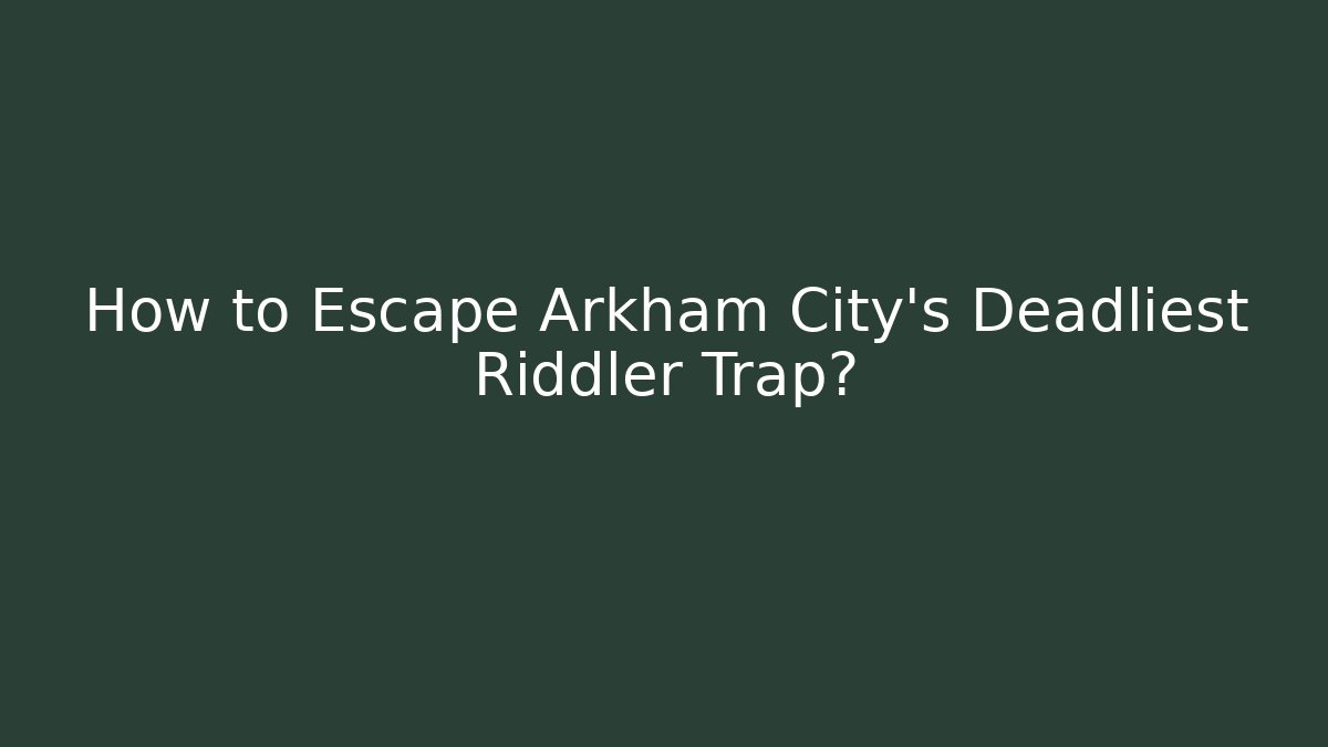 How to Escape Arkham City's Deadliest Riddler Trap? - Create More Assets