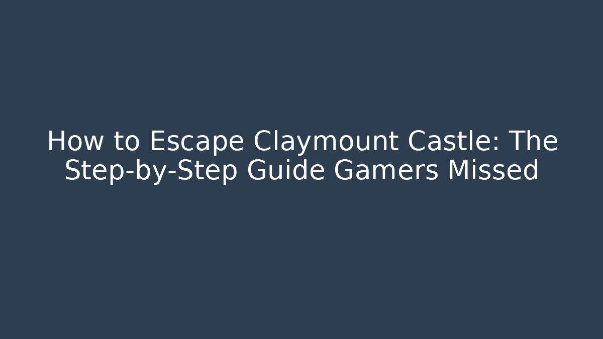 How to Escape Claymount Castle: The Step-by-Step Guide Gamers Missed