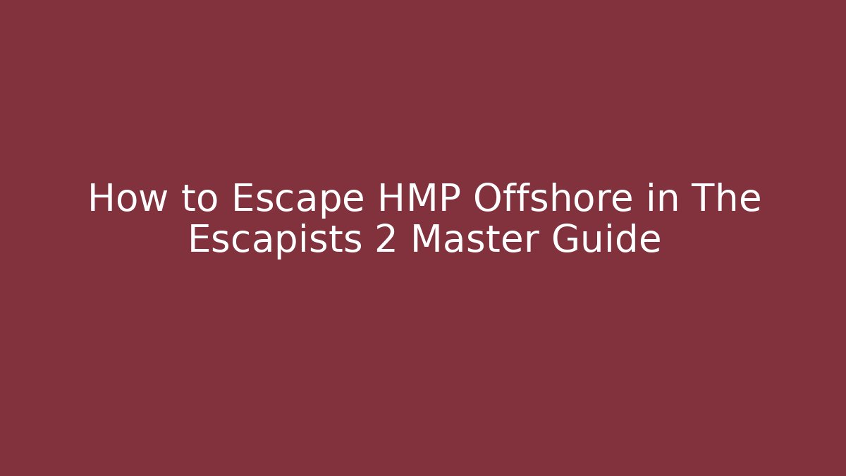 How to Escape HMP Offshore in The Escapists 2 Master Guide