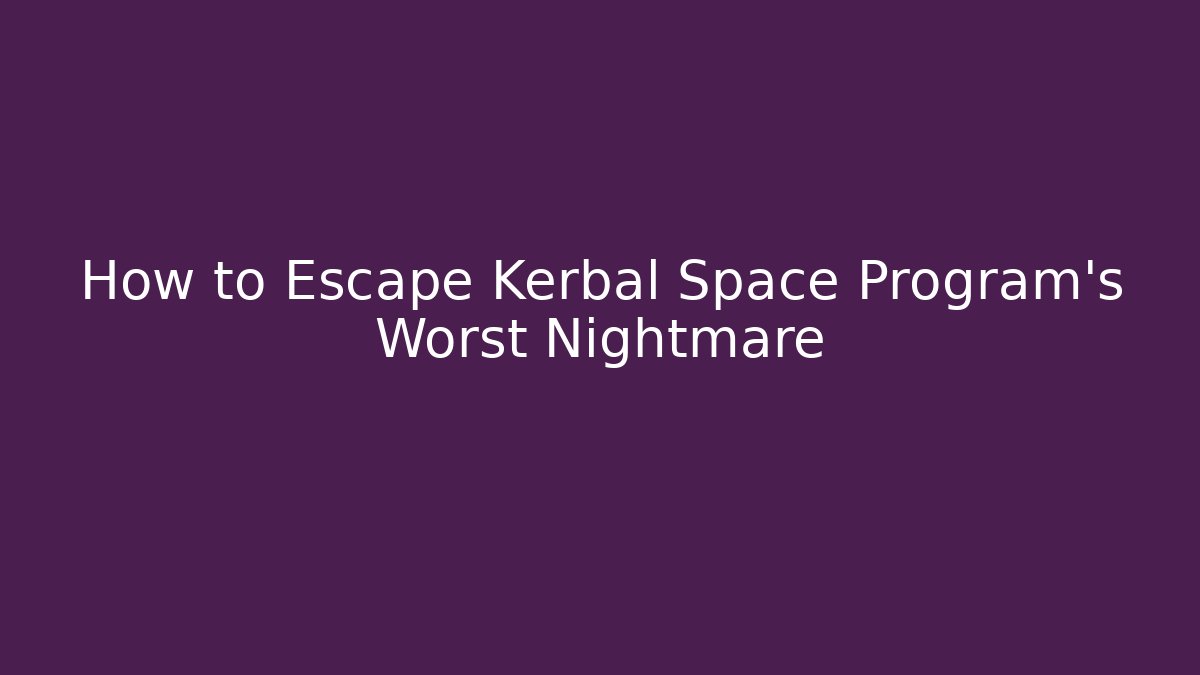 How to Escape Kerbal Space Program's Worst Nightmare