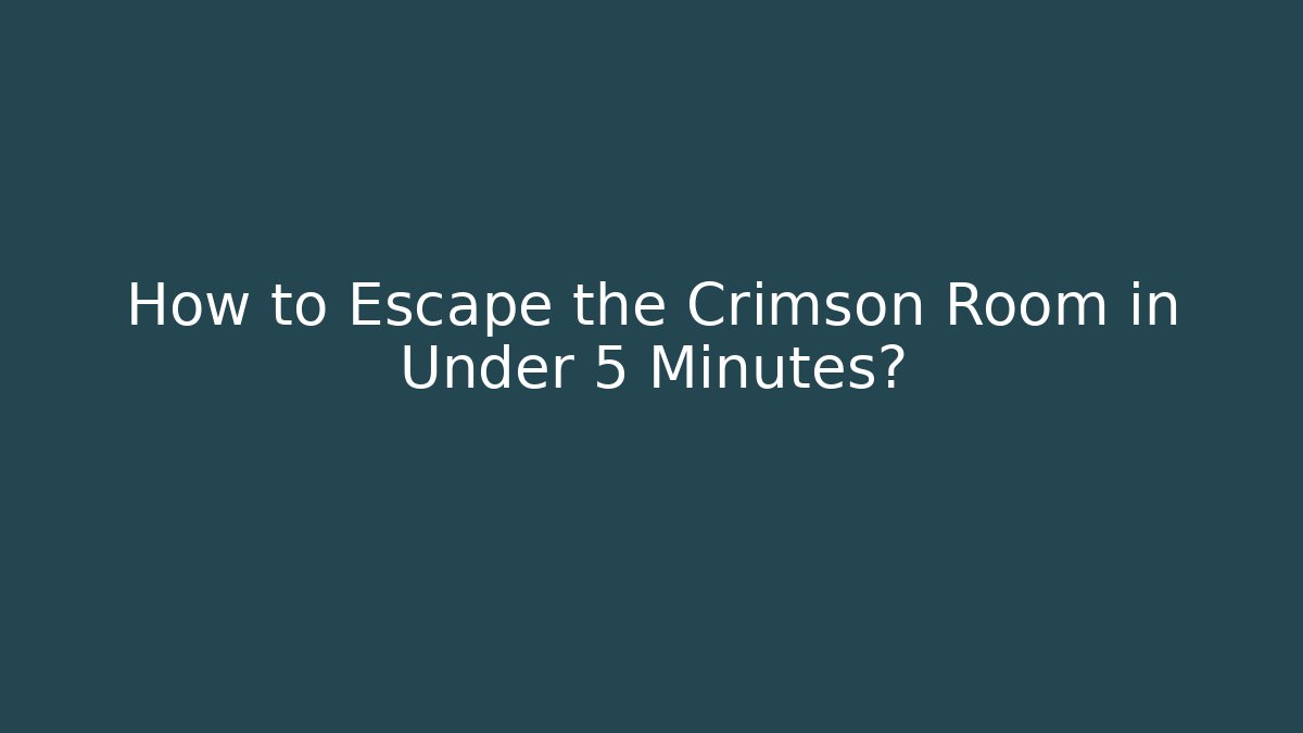 How to Escape the Crimson Room in Under 5 Minutes?