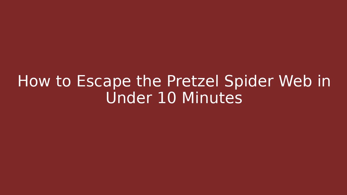 How to Escape the Pretzel Spider Web in Under 10 Minutes