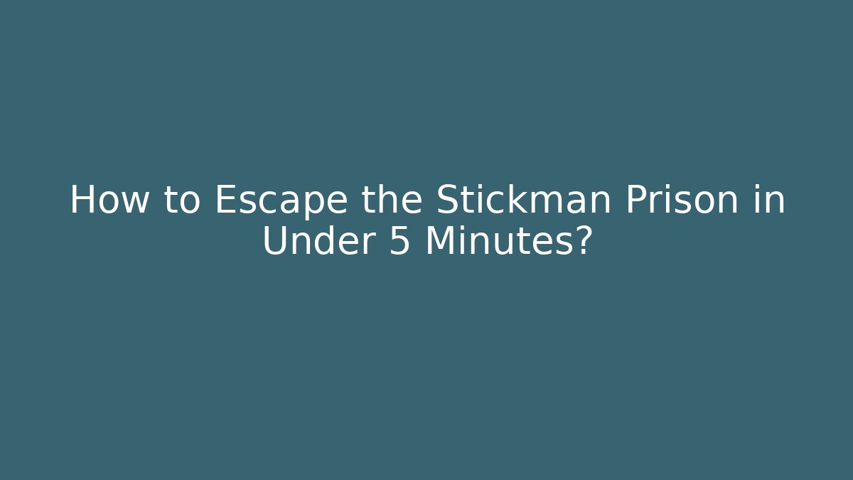 How to Escape the Stickman Prison in Under 5 Minutes?