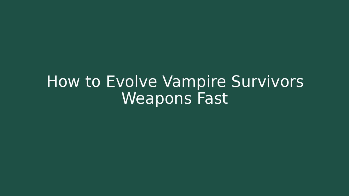 How to Evolve Vampire Survivors Weapons Fast