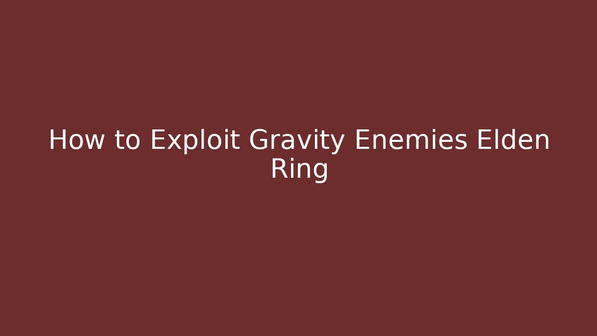 How to Exploit Gravity Enemies Elden Ring