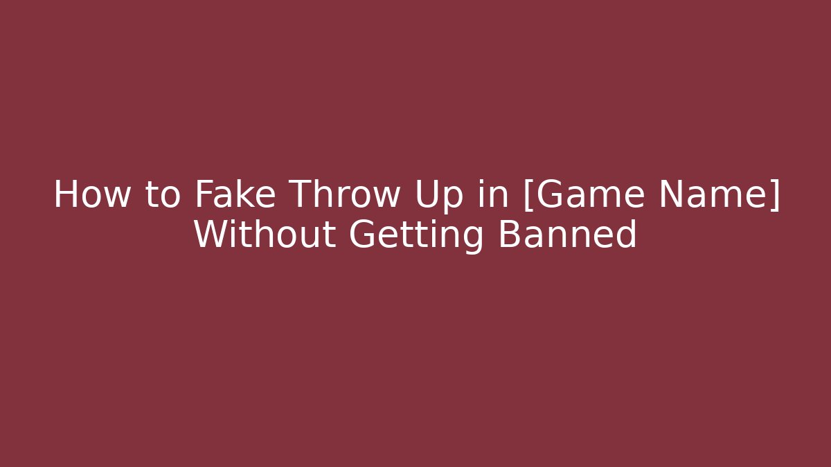 How to Fake Throw Up in [Game Name] Without Getting Banned - Create More Assets