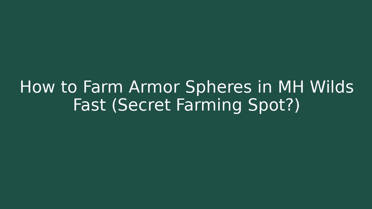 How to Farm Armor Spheres in MH Wilds Fast (Secret Farming Spot?)