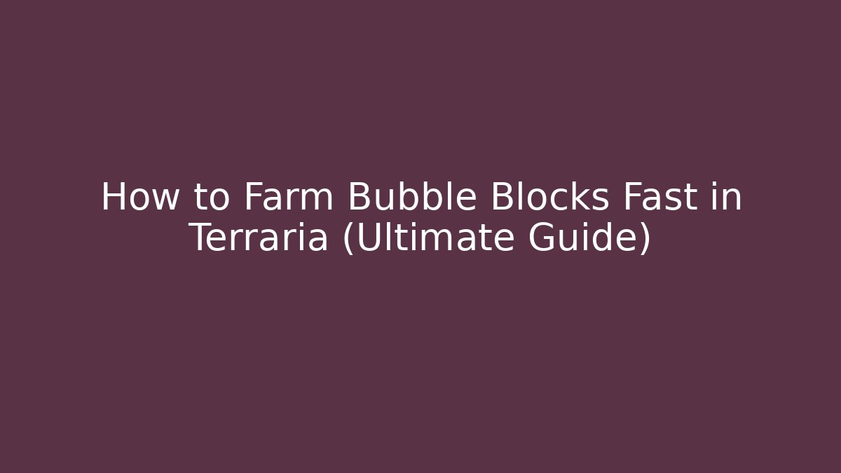 How to Farm Bubble Blocks Fast in Terraria (Ultimate Guide)