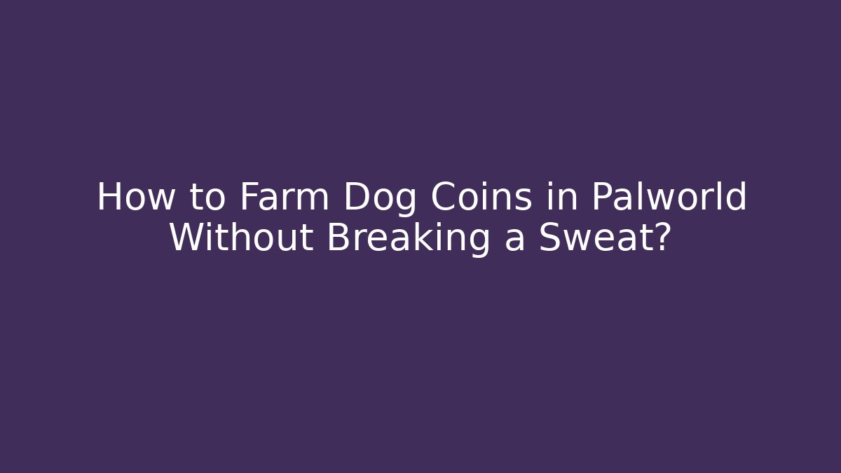 How to Farm Dog Coins in Palworld Without Breaking a Sweat?