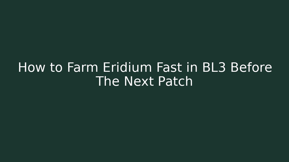 How to Farm Eridium Fast in BL3 Before The Next Patch