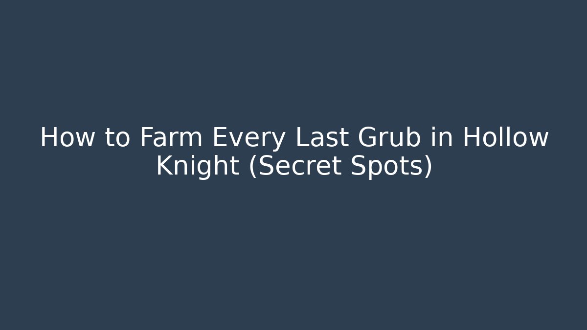 How to Farm Every Last Grub in Hollow Knight (Secret Spots)
