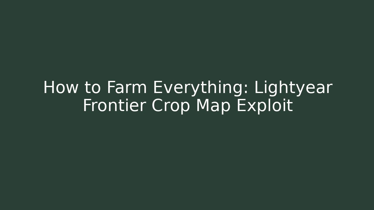 How to Farm Everything: Lightyear Frontier Crop Map Exploit