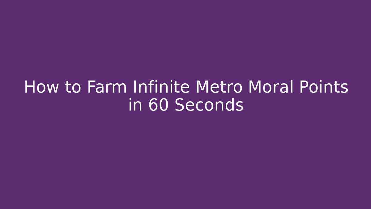 How to Farm Infinite Metro Moral Points in 60 Seconds