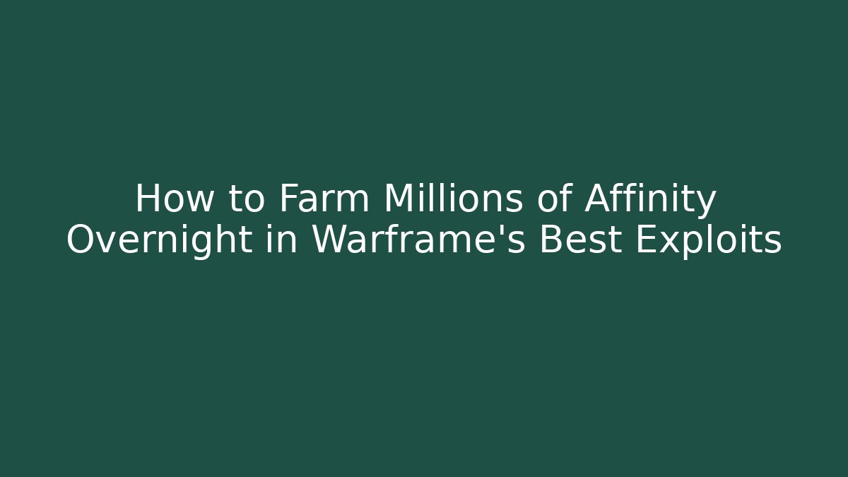 How to Farm Millions of Affinity Overnight in Warframe’s Best Exploits