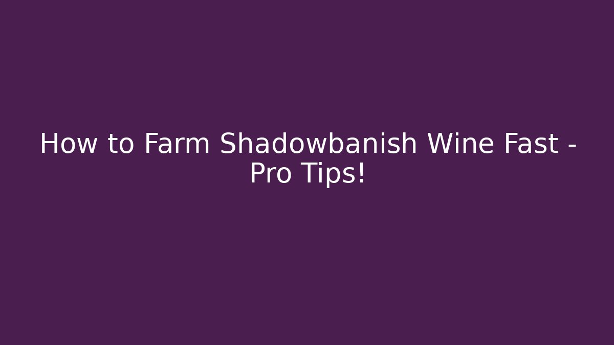 How to Farm Shadowbanish Wine Fast – Pro Tips! - Create More Assets