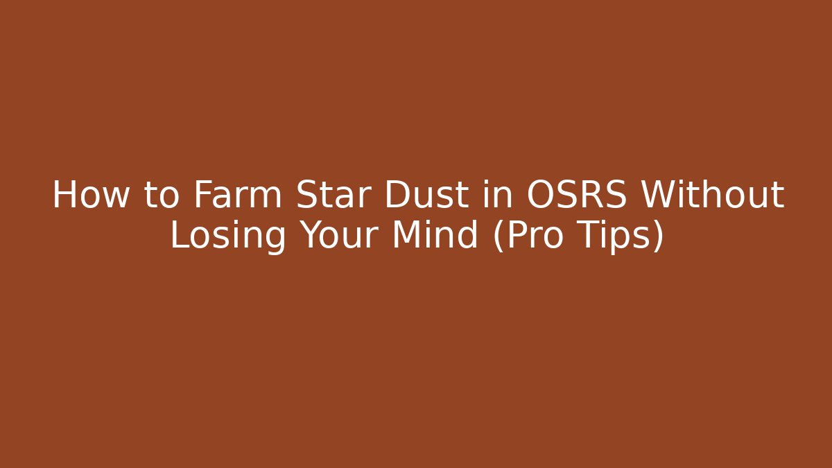 How to Farm Star Dust in OSRS Without Losing Your Mind (Pro Tips)