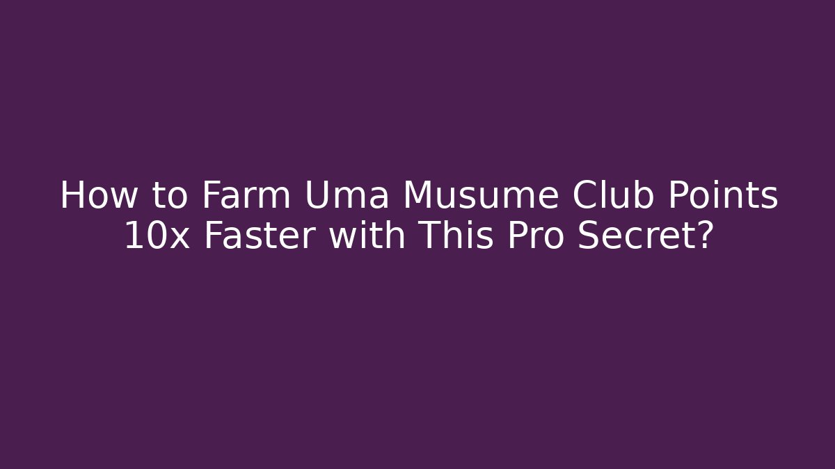 How to Farm Uma Musume Club Points 10x Faster with This Pro Secret?