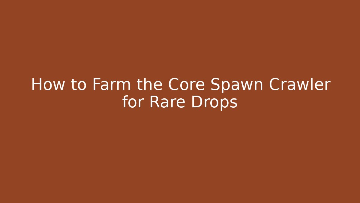 How to Farm the Core Spawn Crawler for Rare Drops