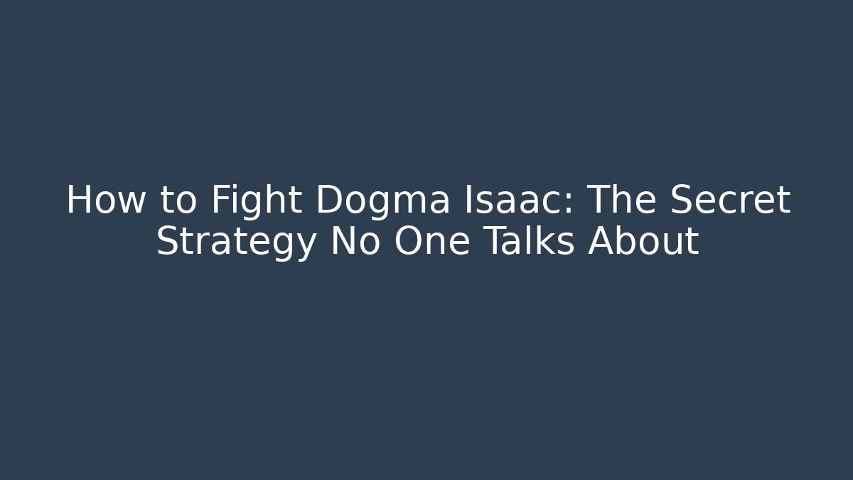 How to Fight Dogma Isaac: The Secret Strategy No One Talks About