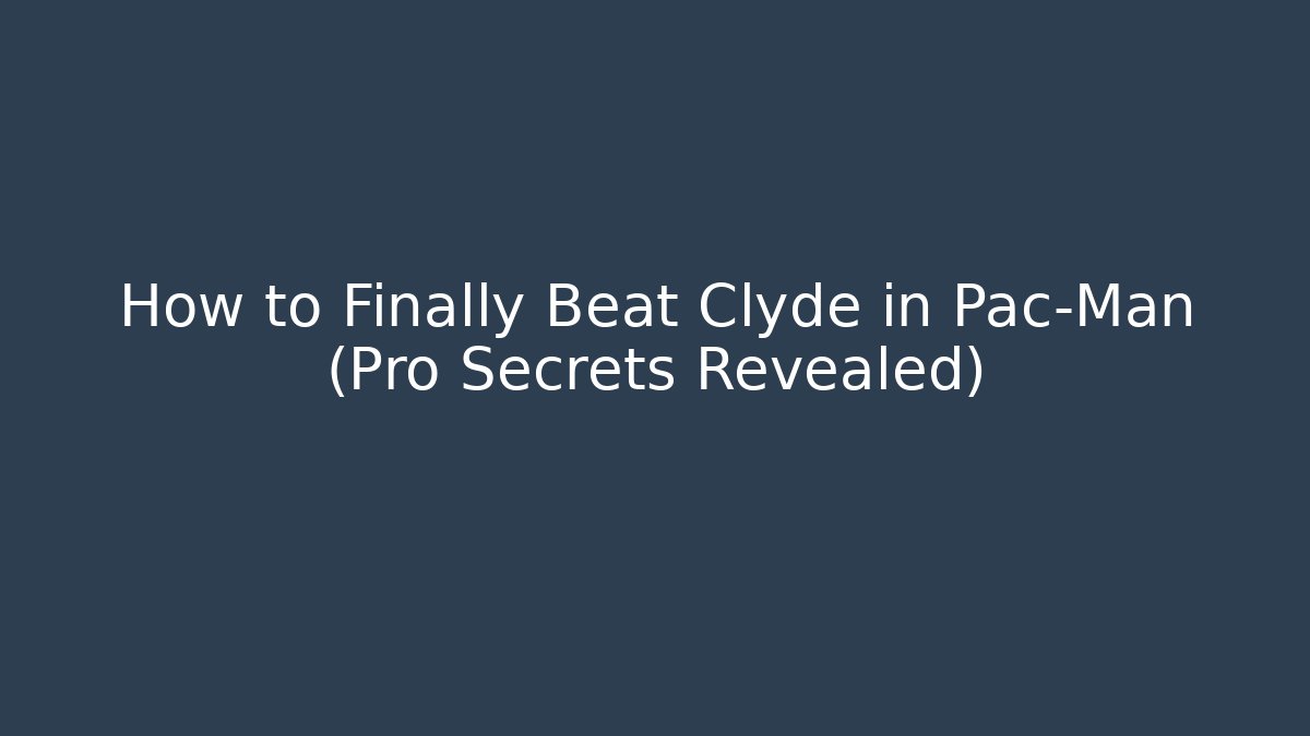 How to Finally Beat Clyde in Pac-Man (Pro Secrets Revealed)