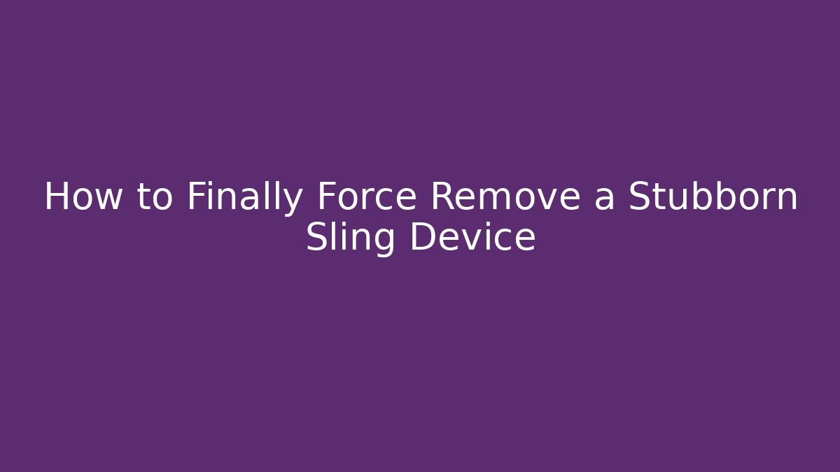How to Finally Force Remove a Stubborn Sling Device - Create More Assets