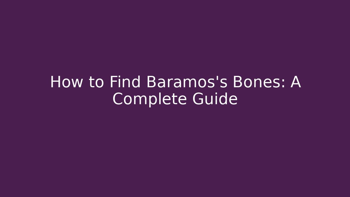 How to Find Baramos's Bones: A Complete Guide - Create More Assets