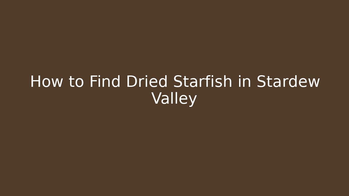 How to Find Dried Starfish in Stardew Valley - Create More Assets