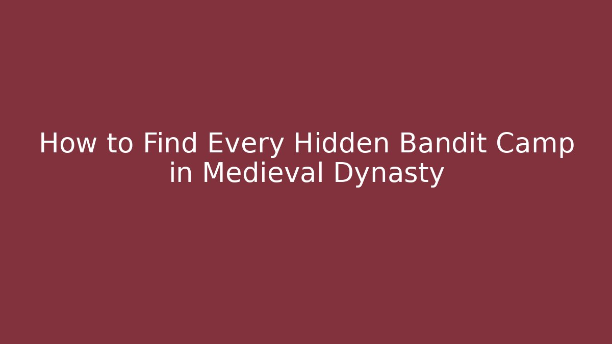 How to Find Every Hidden Bandit Camp in Medieval Dynasty