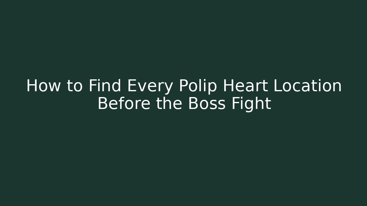 How to Find Every Polip Heart Location Before the Boss Fight