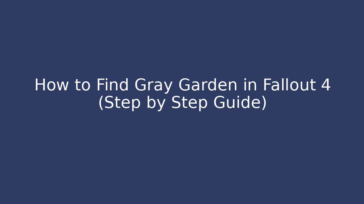 How to Find Gray Garden in Fallout 4 (Step by Step Guide)