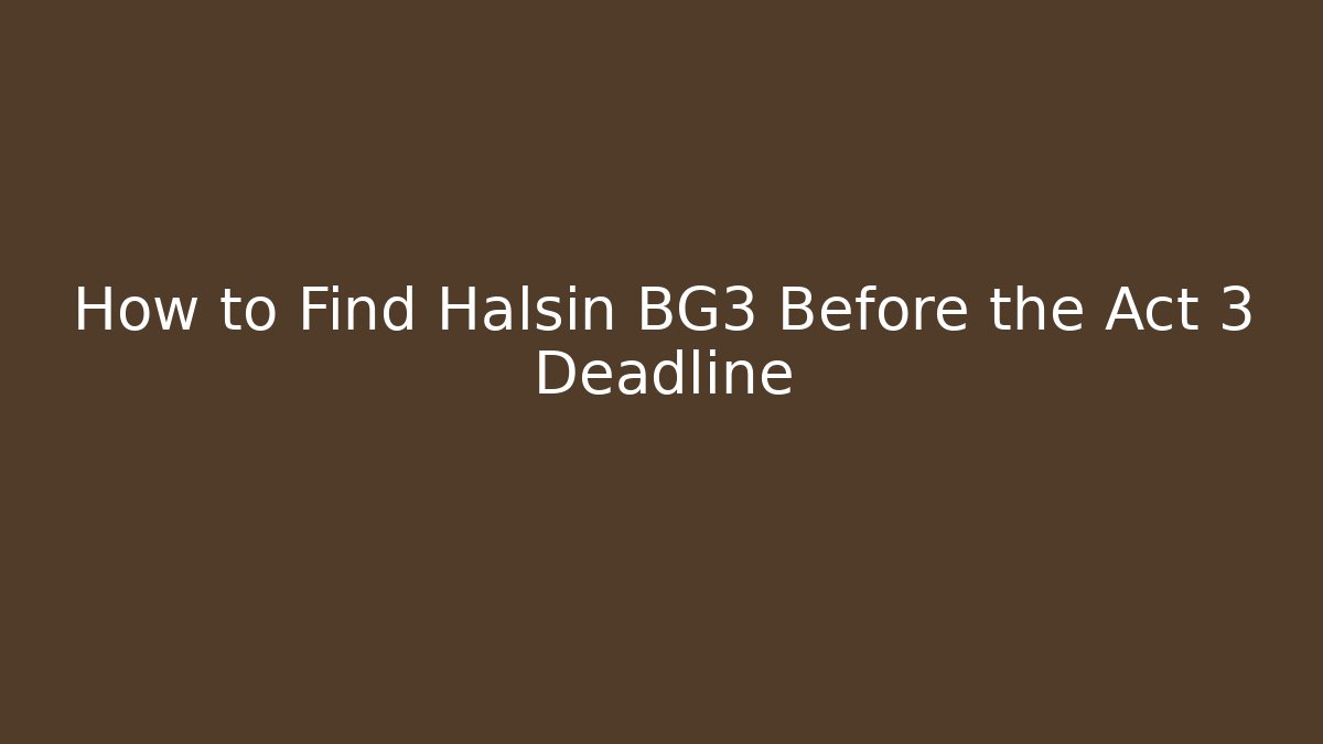 How to Find Halsin BG3 Before the Act 3 Deadline