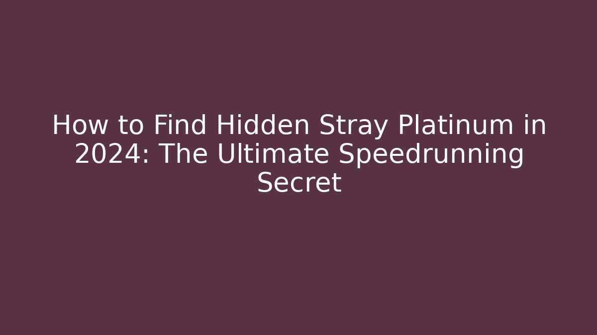 How to Find Hidden Stray Platinum in 2024: The Ultimate Speedrunning Secret