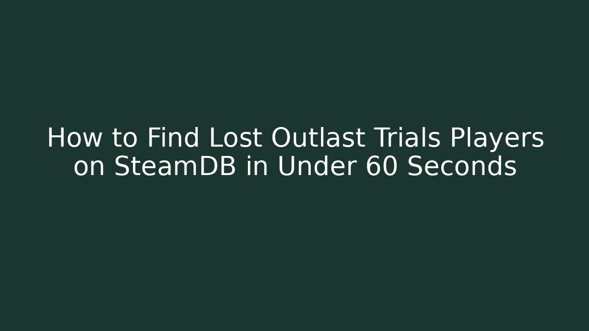 How to Find Lost Outlast Trials Players on SteamDB in Under 60 Seconds