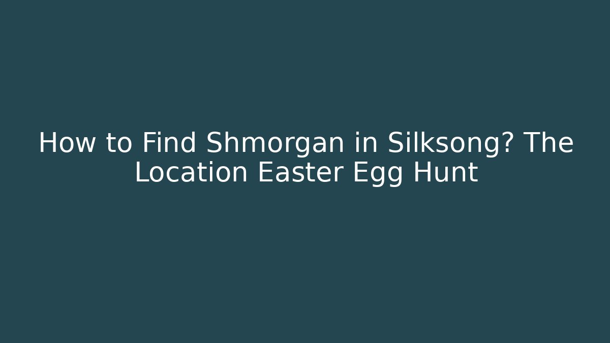 How to Find Shmorgan in Silksong? The Location Easter Egg Hunt