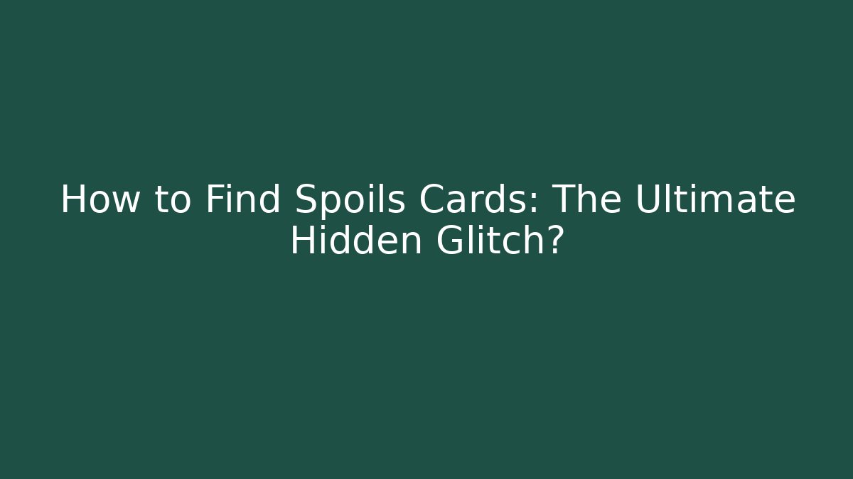 How to Find Spoils Cards: The Ultimate Hidden Glitch? - Create More Assets