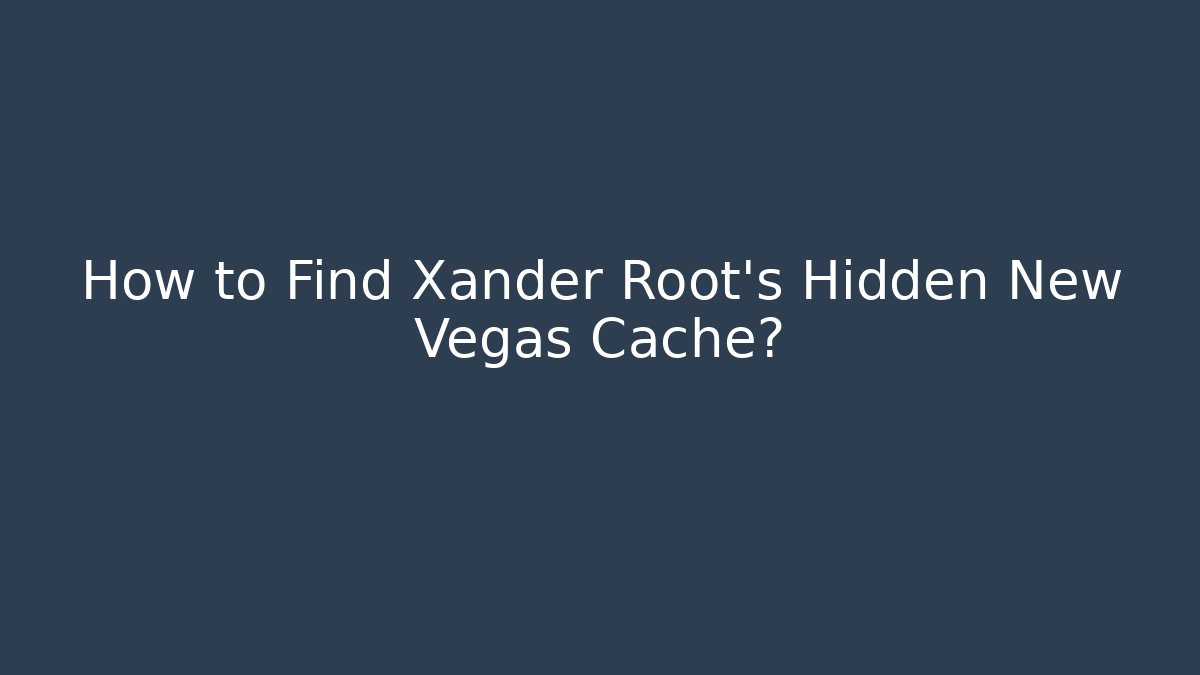 How to Find Xander Root's Hidden New Vegas Cache? - Create More Assets