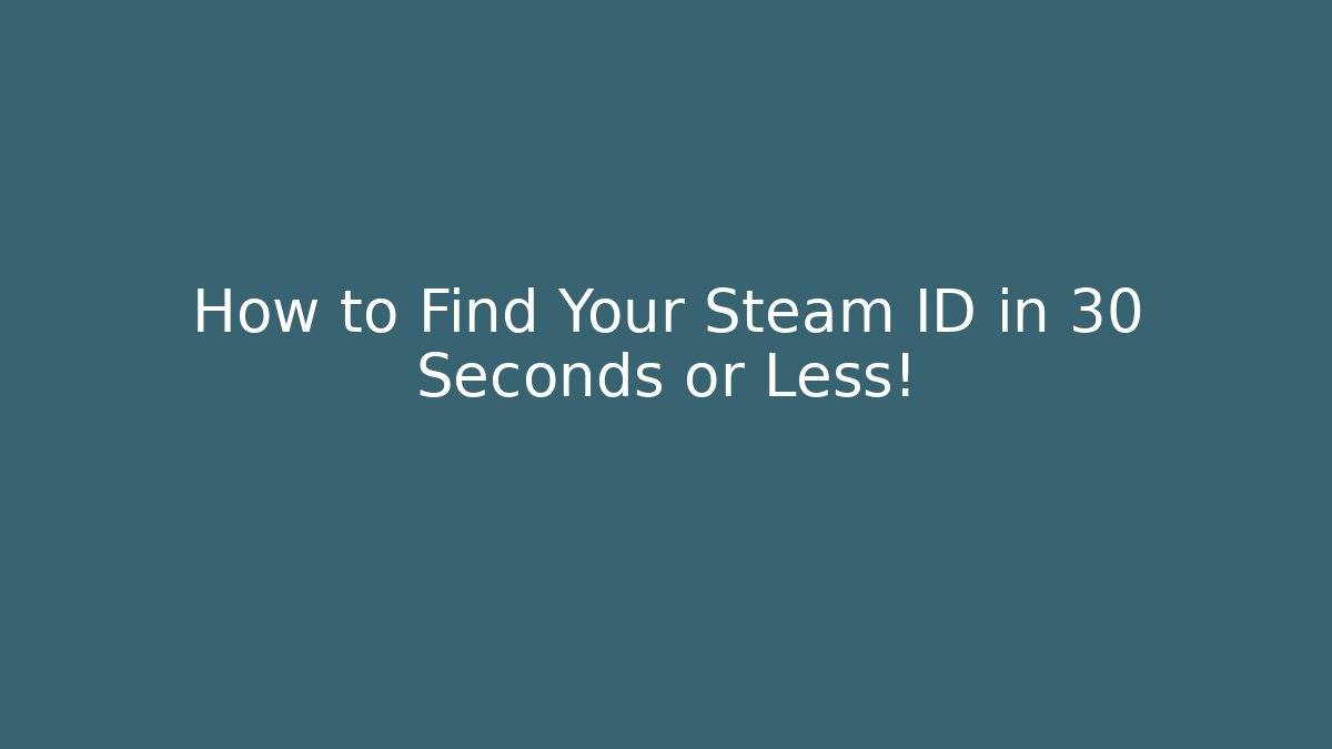 How to Find Your Steam ID in 30 Seconds or Less!