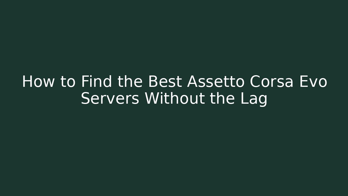 How to Find the Best Assetto Corsa Evo Servers Without the Lag