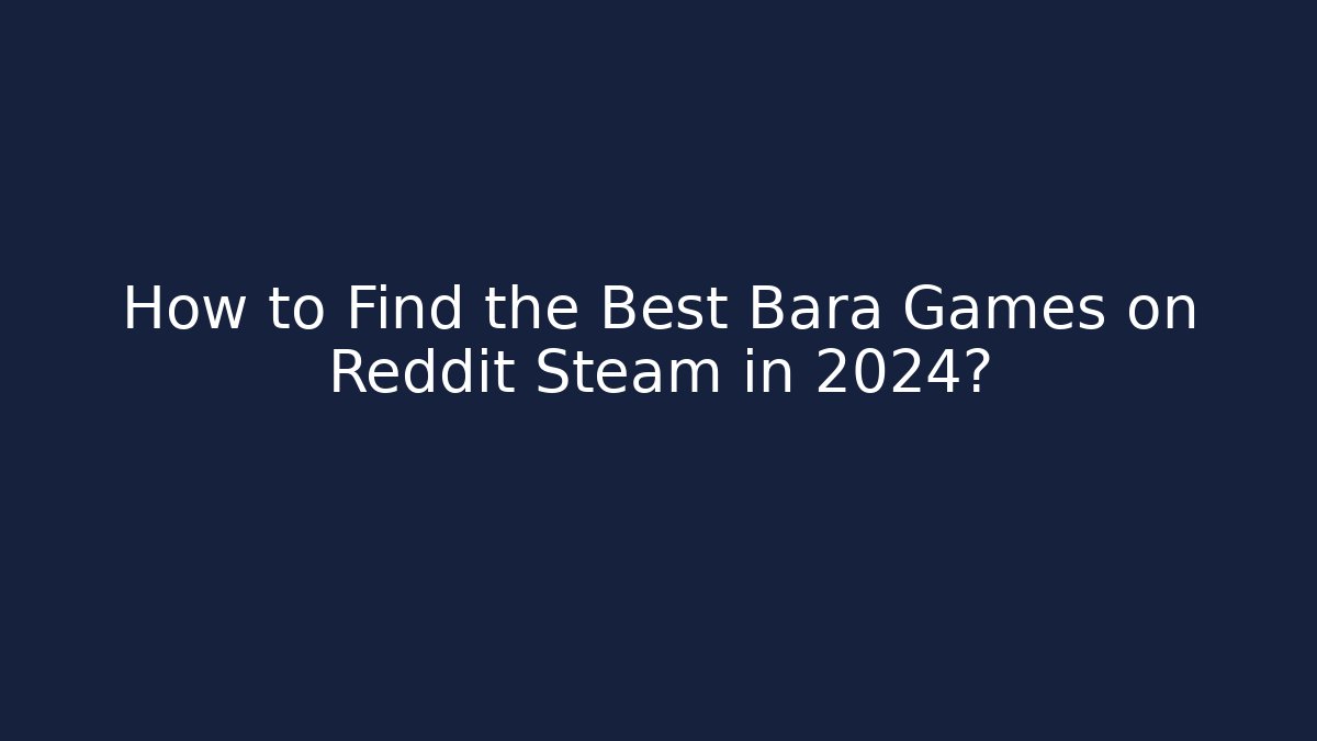 How to Find the Best Bara Games on Reddit Steam in 2024?