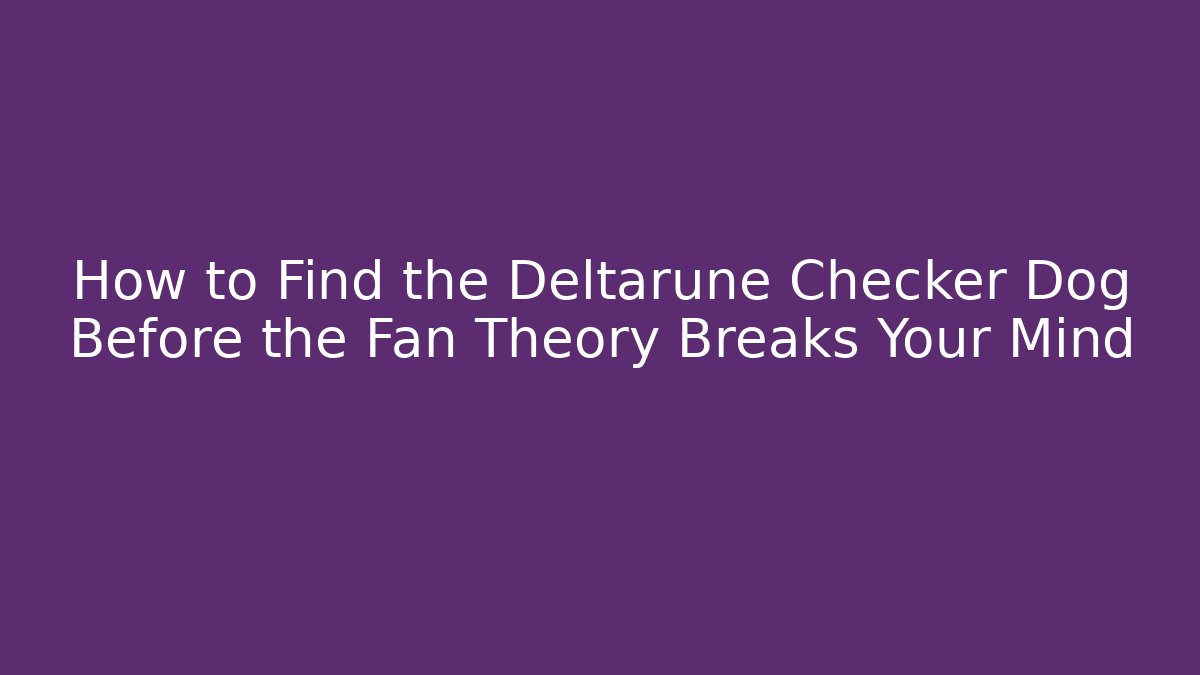 How to Find the Deltarune Checker Dog Before the Fan Theory Breaks Your Mind