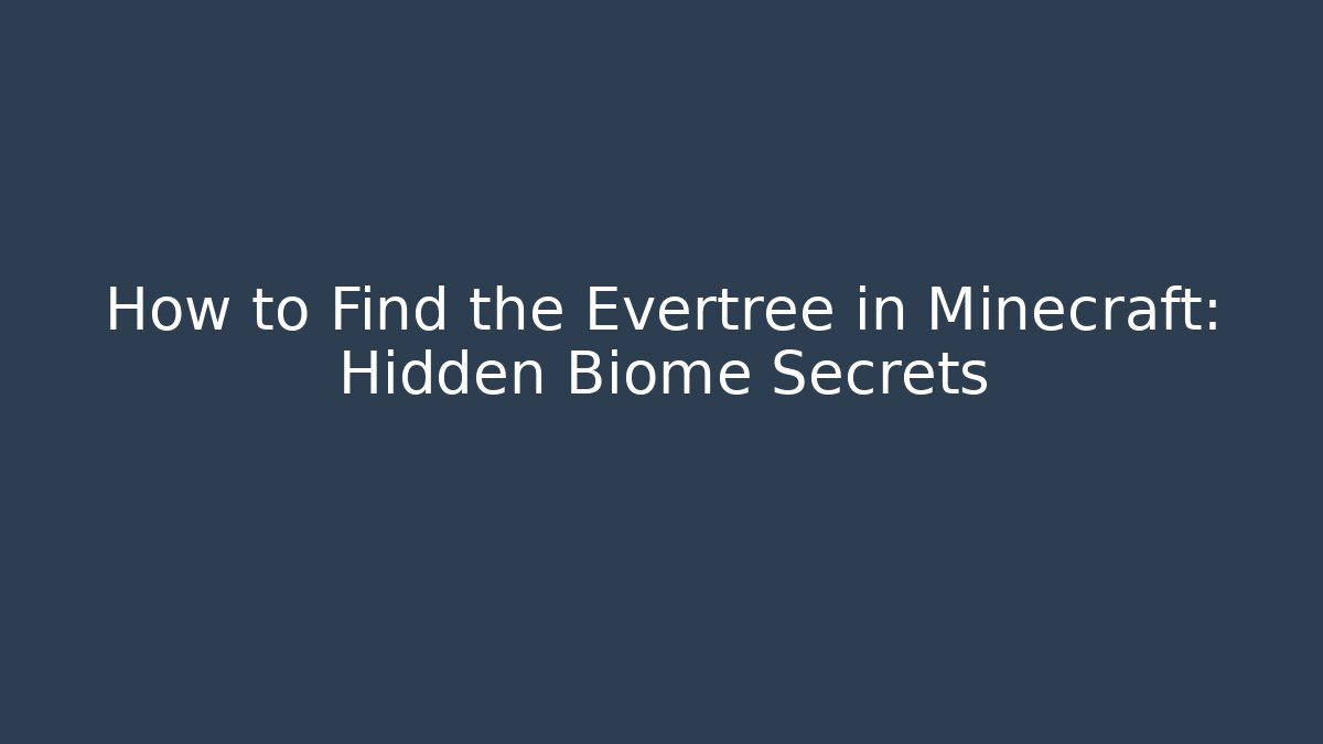 How to Find the Evertree in Minecraft: Hidden Biome Secrets