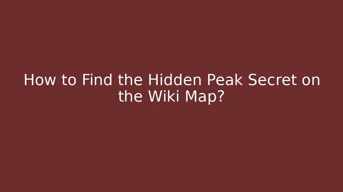 How to Find the Hidden Peak Secret on the Wiki Map?