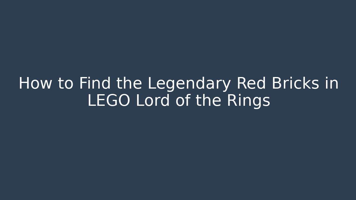 How to Find the Legendary Red Bricks in LEGO Lord of the Rings