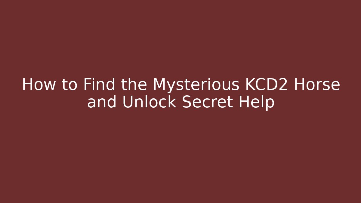How to Find the Mysterious KCD2 Horse and Unlock Secret Help